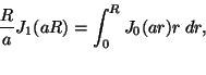\begin{displaymath}\frac{R}{a}J_1(aR) = \int_0^R J_0(ar) r\;dr,
\vspace{5 mm}
\end{displaymath}