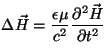 $\displaystyle \Delta \vec{H} = \frac{\epsilon \mu}{c^2} \frac{\partial^2 \vec{H}}{\partial
t^2}$