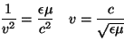 \begin{displaymath}
\frac{1}{v^2} = \frac{\epsilon \mu}{c^2} \quad v = \frac{c}{\sqrt{\epsilon \mu}}
\vspace{5mm}
\end{displaymath}
