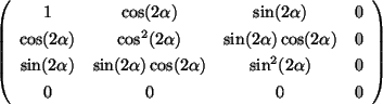 \begin{displaymath}
\left ( \begin{array}{cccc}
1 & \cos(2\alpha) & \sin(2\al...
...) & 0 \\
0 & 0 & 0 & 0
\end{array} \right )
\vspace{5mm}
\end{displaymath}
