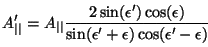 \begin{displaymath}
A_{\vert\vert}' = A_{\vert\vert} \frac{2 \sin(\epsilon') \c...
...psilon' +
\epsilon)\cos(\epsilon'-\epsilon)}
\vspace{5mm}
\end{displaymath}