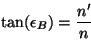\begin{displaymath}
\tan(\epsilon_B) = \frac{n'}{n}
\vspace{5mm}
\end{displaymath}