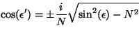 \begin{displaymath}
\cos(\epsilon') = \pm \frac{i}{N} \sqrt{\sin^2(\epsilon)-N^2}
\vspace{5mm}
\end{displaymath}