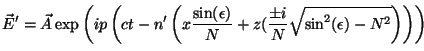 \begin{displaymath}
{\vec E'} = {\vec A} \exp \left ( ip \left (ct - n' \left (...
...sin^2(\epsilon)-N^2} \right ) \right ) \right )
\vspace{5mm}
\end{displaymath}