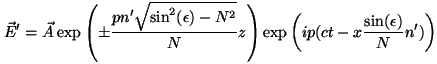 \begin{displaymath}
{\vec E'} = {\vec A}
\exp \left (\pm \frac{pn'\sqrt{\sin^2...
...(ct - x
\frac{ \sin(\epsilon)}{N}n' ) \right )
\vspace{5mm}
\end{displaymath}