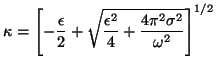 $\displaystyle \kappa= \left [ -\frac{\epsilon}{2} + \sqrt{\frac{\epsilon^2}{4} +
\frac{4 \pi^2 \sigma^2}{\omega^2}} \right ] ^{1/2}$