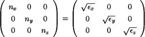 \begin{displaymath}
\left ( \begin{array}{ccc}
n_x & 0 & 0 \\
0 & n_y & 0\\ ...
...} & 0\\
0 & 0 & \sqrt{\epsilon_z} \\
\end{array} \right )
\end{displaymath}
