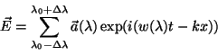 \begin{displaymath}
{\vec E}= \sum_{\lambda_0 - \Delta \lambda}^{\lambda_0 + \D...
...bda}
{\vec a(\lambda)} \exp(i(w(\lambda)t-kx))
\vspace{5mm}
\end{displaymath}