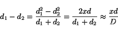 \begin{displaymath}
d_1-d_2 = \frac{d_1^2 - d_2^2}{d_1+d_2} = \frac{2xd}{d_1+d_2} \approx \frac{xd}{D}
\vspace{5mm}
\end{displaymath}
