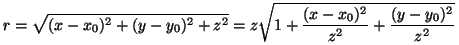 \begin{displaymath}
r=\sqrt{(x-x_0)^2+(y-y_0)^2+z^2} = z \sqrt{1 + \frac{(x-x_0)^2}{z^2} +
\frac{(y-y_0)^2}{z^2}}
\vspace{5mm}
\end{displaymath}