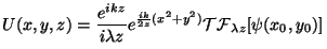 \begin{displaymath}
U(x,y,z)=\frac{e^{ikz}}{i \lambda z} e^{\frac{ik}{2z}(x^2+y^2)}{\cal
TF}_{\lambda z}[\psi(x_0,y_0)]
\vspace{5mm}
\end{displaymath}