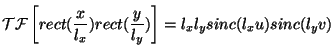 \begin{displaymath}
{\cal TF}\left [ rect(\frac{x}{l_x}) rect(\frac{y}{l_y}) \right ] = l_x l_y
sinc (l_x u) sinc(l_y v)
\vspace{5mm}
\end{displaymath}