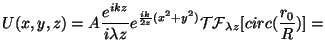 $\displaystyle U(x,y,z)=A \frac{e^{ikz}}{i \lambda z} e^{\frac{ik}{2z}(x^2+y^2)}{\cal
TF}_{\lambda z}[circ(\frac{r_0}{R})] =$