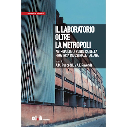 Imagen de la portada del libro: "Il laboratorio oltre la metropoli: Per un’antropologia pubblica della provincia industriale italiana". Autor: Antonio Pusceddu.