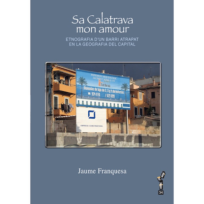 Portada del libro FRANQUESA, Jaume (2010). Sa Calatrava mon amour: etnografia d'un barri atrapat en la geografia del capital.