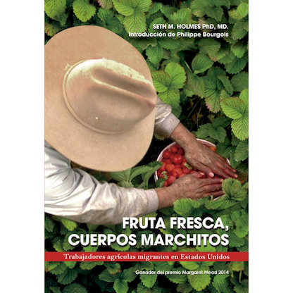 Portada del libro HOLMES, Seth M. (2016). Frutas frescas, cuerpos marchitos. Trabajadores agrícolas migrantes en los EE.UU. Ecuador: Editorial Abya Yala