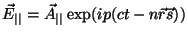 $\displaystyle {\vec E_{\vert\vert}} = {\vec A_{\vert\vert}} \exp (ip(ct - n {\vec r}{\vec s}))$