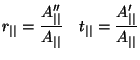 $\displaystyle r_{\vert\vert} = \frac{A_{\vert\vert}''}{A_{\vert\vert}} \quad t_{\vert\vert} = \frac{A_{\vert\vert}'}{A_{\vert\vert}}$