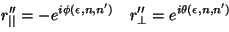 \begin{displaymath}
r_{\vert\vert}'' = -e^{i\phi(\epsilon,n,n' )} \quad r_{\perp}'' =
e^{i\theta(\epsilon,n,n')}
\vspace{5mm}
\end{displaymath}