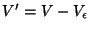$V'=V-V_\epsilon$