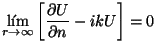 \begin{displaymath}
\lim_{r \rightarrow \infty} \left [
\frac{\partial U}{\partial n} - ikU \right ] = 0
\vspace{5mm}
\end{displaymath}