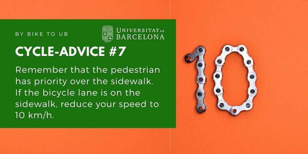 Remember that the pedestrian has the priority over the sidewalk. If the bicycle lane is on the sidewalk, reduce your speed to 10 km/h.