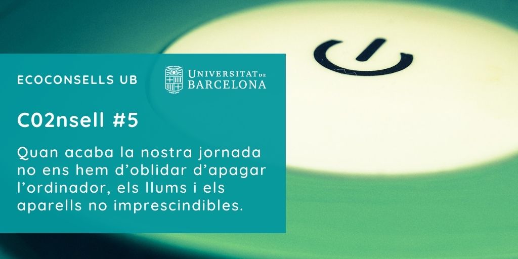 CO2nsell 5: Quan acaba la nostra jornada no ens hem d’oblidar d’apagar l’ordinador, els llums i els aparells no imprescindibles.