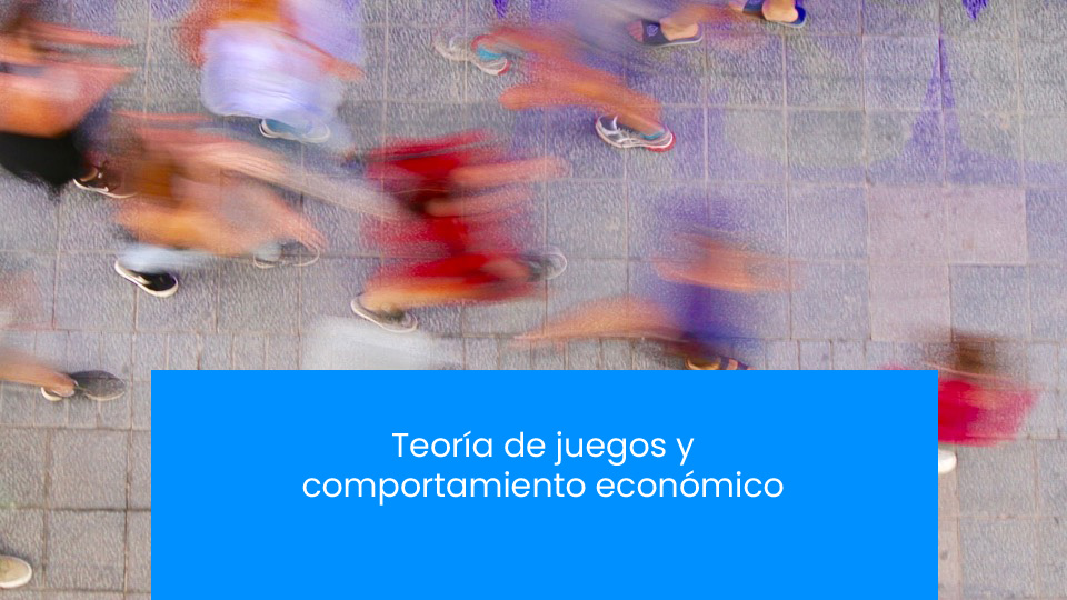 Posgrado en Economía del Comportamiento - Sesión 12.1 - Teoría de juegos y  comportamiento económico