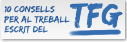 10 consells per al treball escrit del TFG 10 consells per al treball escrit del TFG